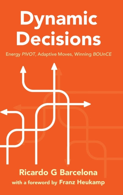 Book cover of: Dynamic Decisions: Energy Pivot, Adaptive Moves, Winning Bounce. By: Ricardo G. Barcelona