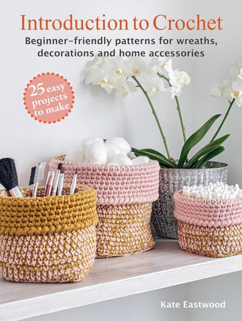 Book cover of: Introduction to Crochet: 25 easy projects to make. By: Kate Eastwood