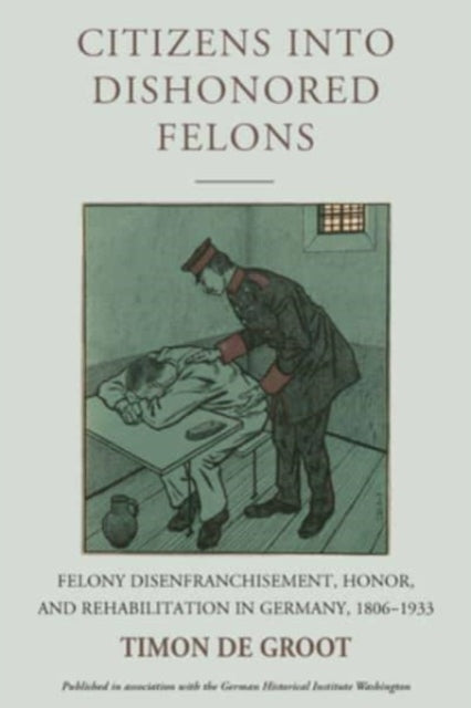 Book cover of: Citizens into Dishonored Felons. By: Timon de Groot