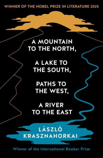 Mountain to the North, A Lake to The South, Paths to the West, A River to the East 9781800814592 Laszlo Krasznahorkai