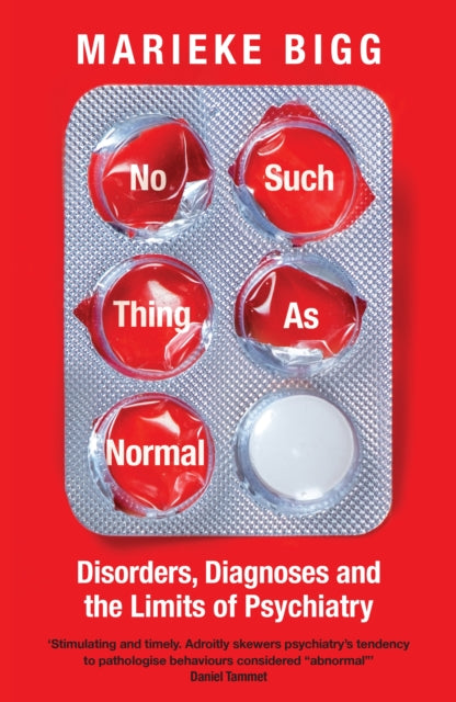 No Such Thing as Normal, Disorders, Diagnoses and the Limits of Psychiatry 9781800819016 Marieke Bigg