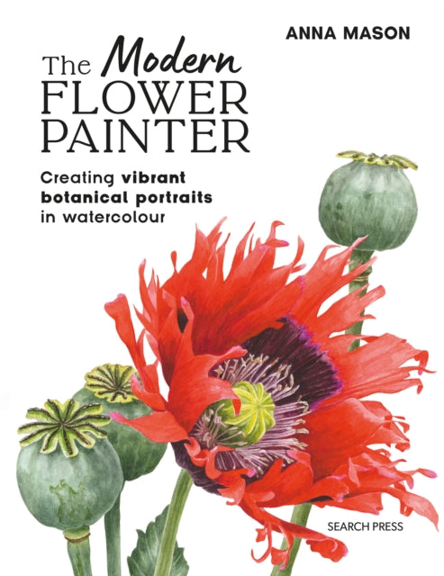 Modern Flower Painter (paperback edition), Creating Vibrant Botanical Portraits in Watercolour 9781800923621 Anna Mason