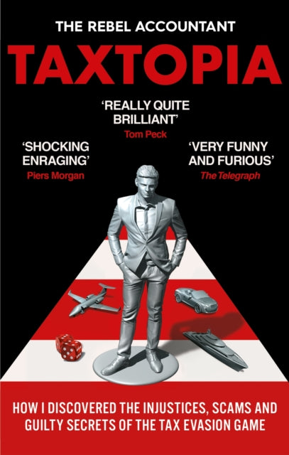 TAXTOPIA, How I Discovered the Injustices, Scams and Guilty Secrets of the Tax Evasion Game 9781800960879 The Rebel Accountant