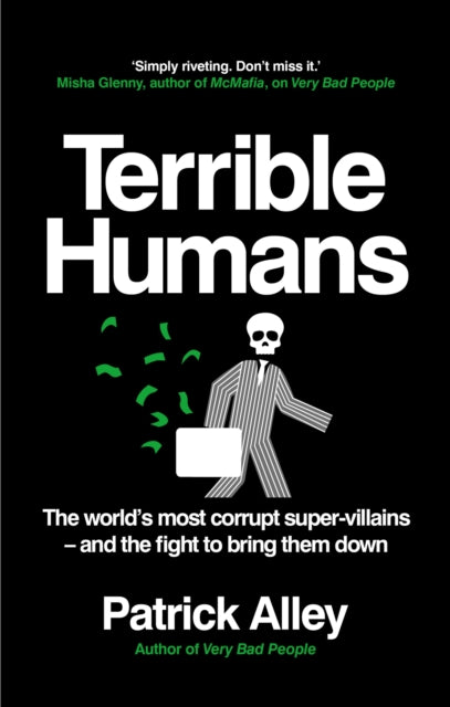 Terrible Humans, The World's Most Corrupt Super-Villains And The Fight to Bring Them Down 9781800961999 Patrick Alley