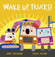 Book cover of: Wake Up, Trucks!. By: Jodie Parachini
