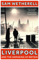 Liverpool and the Unmaking of Britain 9781801108881 Sam Wetherell