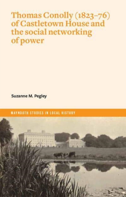 Book cover of: Thomas Conolly (1823-76) of Castletown House and the social networking of power. By: Suzanne M. Pegley