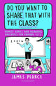 Book cover of: Do You Want to Share That with the Class?. By: James Pearce