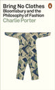Bring No Clothes, Bloomsbury and the Philosophy of Fashion 9781802061147 Charlie Porter
