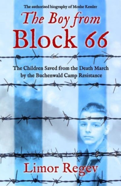 The Boy from Block 66, The Children Saved from the Death March by the Buchenwald Camp Resistance 9781802472509 Limor Regev