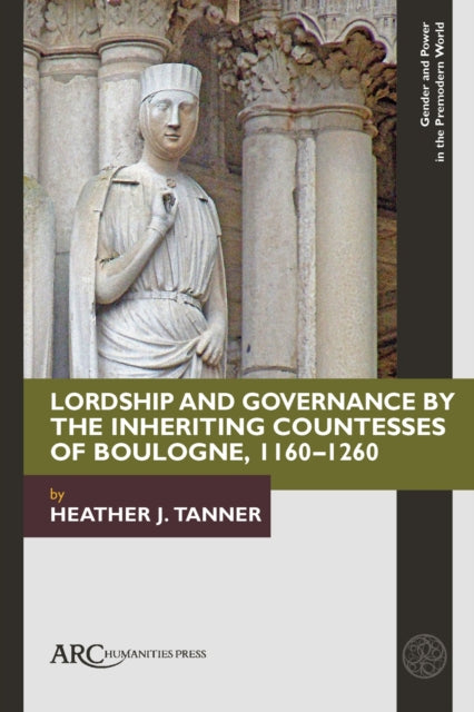 Book cover of: Lordship and Governance by the Inheriting Countesses of Boulogne, 1160–1260. By: Heather Tanner