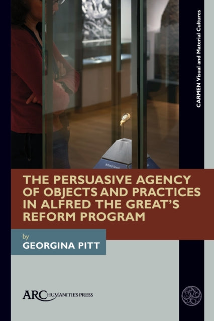 Book cover of: Persuasive Agency of Objects and Practices in Alfred the Great's Reform Program