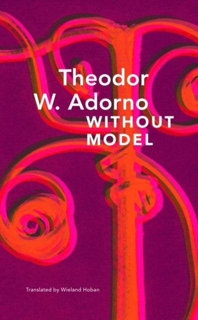 Book cover of: Without Model – Parva Aesthetica. By: Theodor W. Adorno