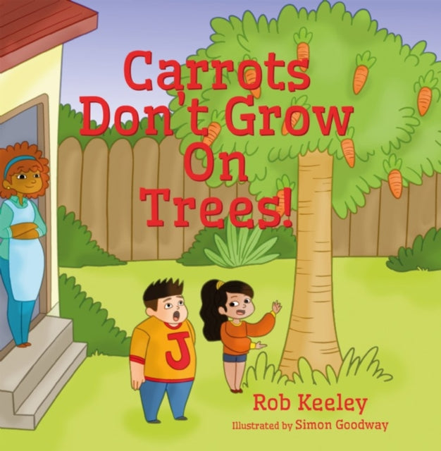 Book cover of: Carrots Don't Grow On Trees!. By: Rob Keeley