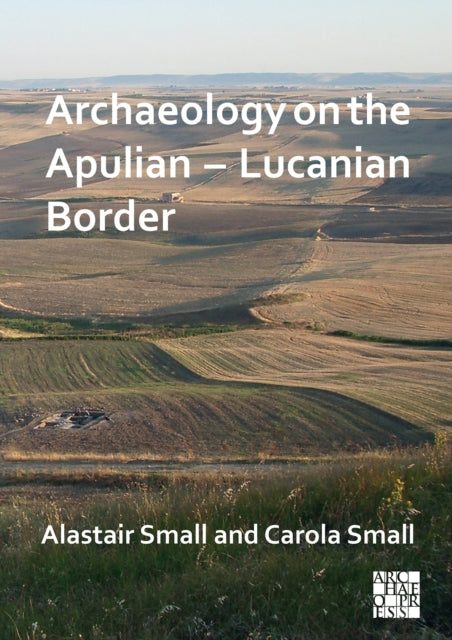Book cover of: Archaeology on the Apulian – Lucanian Border. By: Alastair Small
