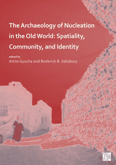 Book cover of: Archaeology of Nucleation in the Old World. By: Attila Gyucha