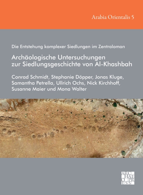 Book cover of: Die Entstehung komplexer Siedlungen im Zentraloman: Archaologische Untersuchungen zur Siedlungsgeschichte von Al-Khashbah. By: Conrad Schmidt