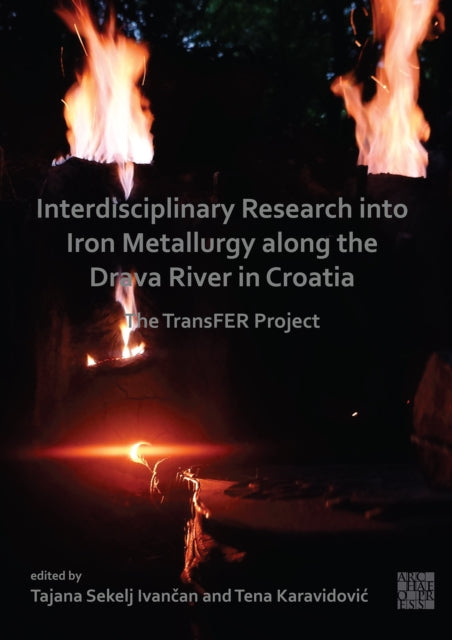 Book cover of: Interdisciplinary Research Into Iron Metallurgy Along the Drava River in Croatia. By: Tajana Sekelj Ivančan