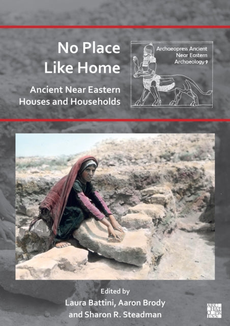 Book cover of: No Place Like Home: Ancient Near Eastern Houses and Households. By: Laura Battini