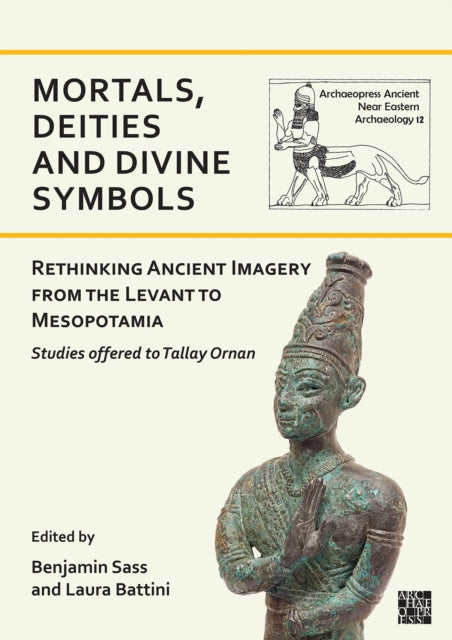 Book cover of: Mortals, Deities and Divine Symbols: Rethinking Ancient Images from the Levant to Mesopotamia