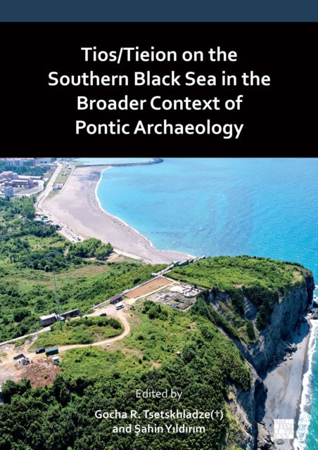 Book cover of: Tios/Tieion on the Southern Black Sea in the Broader Context of Pontic Archaeology. By: Gocha R. Tsetskhladze