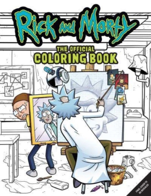 Book cover of: Rick and Morty: Sometimes Science Is More Art Than Science: The Official Colouring Book