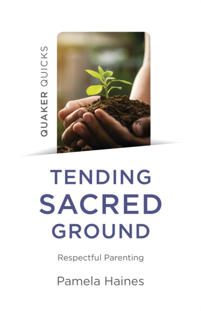 Book cover of: Quaker Quicks - Tending Sacred Ground. By: Pamela Haines