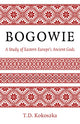 Book cover of: Bogowie: A Study of Eastern Europe's Ancient Gods. By: Troy David Kokoszka