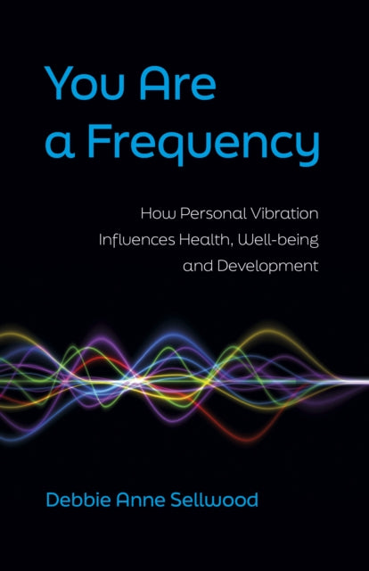 Book cover of: You Are a Frequency. By: Debbie Anne Sellwood