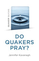 Book cover of: Quaker Quicks - Do Quakers Pray?. By: Jennifer Kavanagh