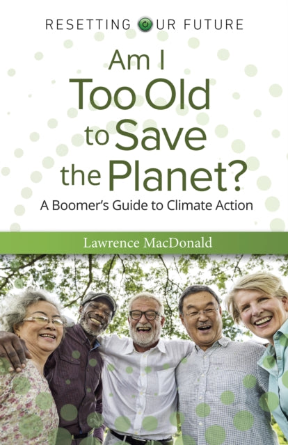 Book cover of: Am I Too Old to Save the Planet?. By: Lawrence Schick MacDonald