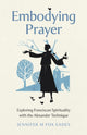 Book cover of: Embodying Prayer. By: Jennifer M. Fox Eades