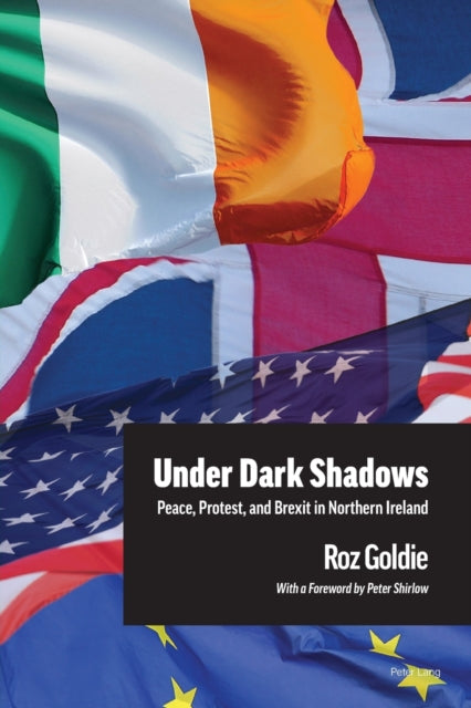 Under Dark Shadows, Peace, Protest, and Brexit in Northern Ireland 9781803740072 Roz Goldie