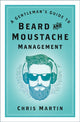 Book cover of: Gentleman's Guide to Beard and Moustache Management. By: Chris Martin