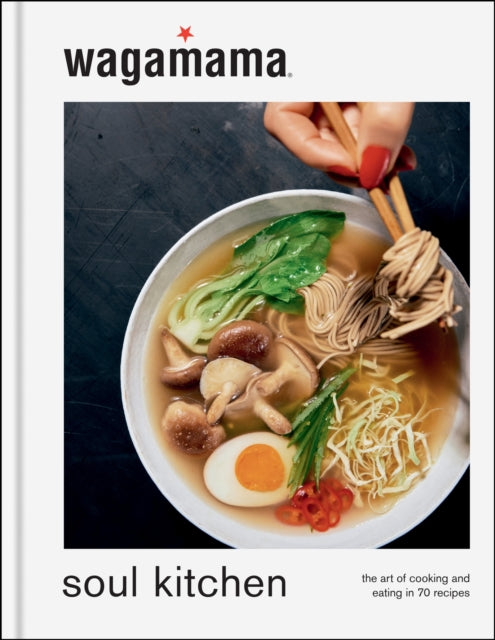 wagamama Soul Kitchen, The Art of Cooking and Eating in 70 Recipes, the brand new book for 2024 9781804191453 wagamama