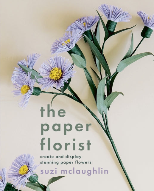 Paper Florist, Create and display stunning paper flowers 9781804192092 Suzi McLaughlin