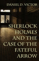 Book cover of: Sherlock Holmes and The Case of the Fateful Arrow. By: Daniel Victor