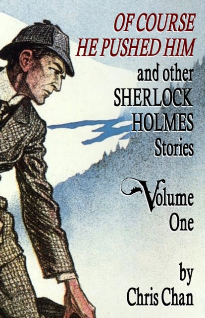 Book cover of: Of Course He Pushed Him and Other Sherlock Holmes Stories Volume 1. By: Chris Chan