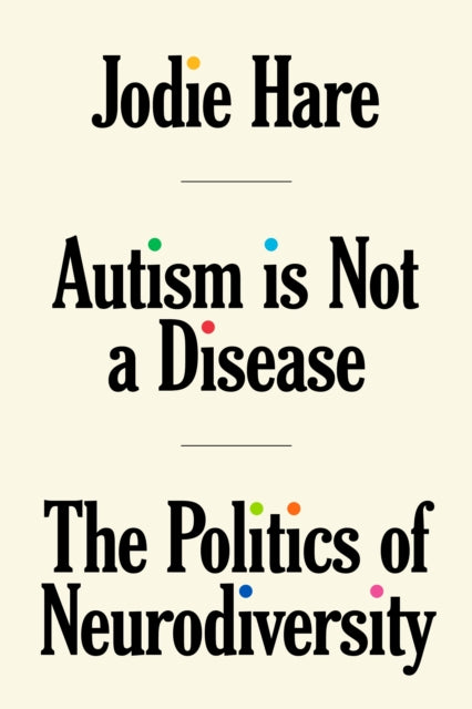 Autism Is Not A Disease, The Politics of Neurodiversity 9781804291535 Jodie Hare