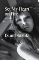 Set My Heart on Fire 9781804293300 Izumi Suzuki