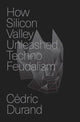Book cover of: How Silicon Valley Unleashed Techno-feudalism. By: Cédric Durand