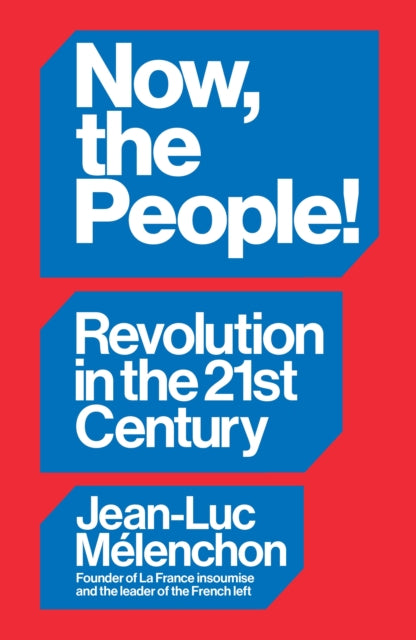 Now, the People! Revolution in the Twenty-First Century 9781804297940 Jean-Luc Mélenchon