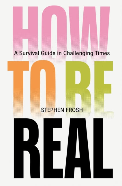 How to be Real, A Survival Guide in Challenging Times 9781804299197 Stephen Frosh