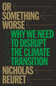 Or Something Worse, Why We Need to Disrupt the Climate Transition 9781804299852 Nicholas Beuret