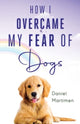 Book cover of: How I Overcame My Fear Of Dogs