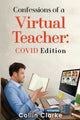 Book cover of: Confessions of a Virtual Teacher: COVID Edition. By: Collin Clarke