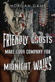 Book cover of: Friendly Ghosts Make Good Company for Midnight Walks. By: Morgan Dame
