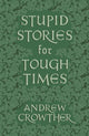 Book cover of: Stupid Stories for Tough Times. By: Andrew Crowther