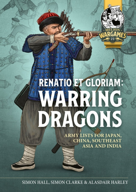 Renatio et Gloriam: Warring Dragons, Army Lists for the Japan, China, Southeast Asia and India 9781804517147 Simon Clarke