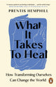 What It Takes To Heal, How Transforming Ourselves Can Change the World 9781804950845 Prentis Hemphill
